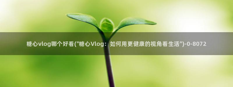  糖心vlog免费软件：糖心vlog哪个好看(\
