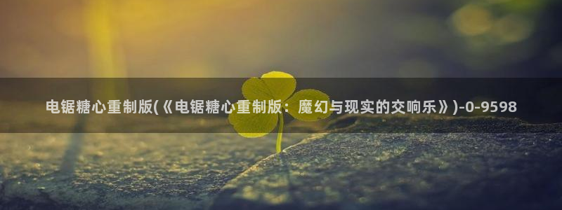  nana糖心vlog：电锯糖心重制版(《电锯糖心重制版：魔幻