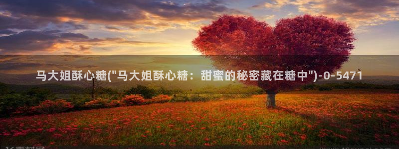  糖心vlog黄色下载：马大姐酥心糖(\