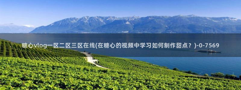  糖心vlog在线：糖心vlog一区二区三区在线(在糖心的视频