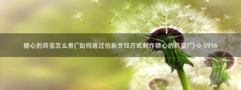  91麻豆糖心vlog出品淑怡：糖心的鸡蛋怎么煮(\